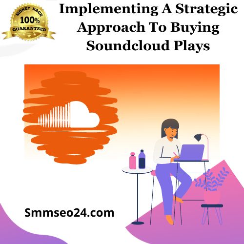 Implementing A Strategic Approach To Buying Soundcloud Plays