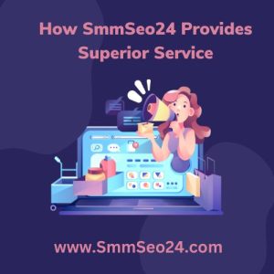 How SmmSeo24 Provides Superior Service