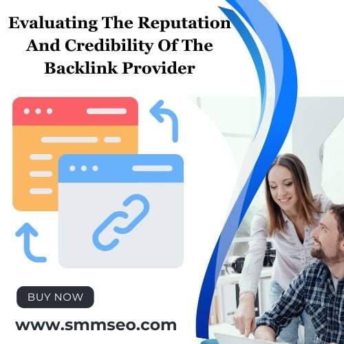 Evaluating The Reputation And Credibility Of The Backlink Provider