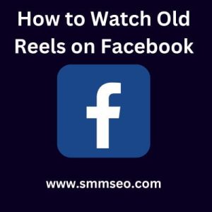 How to Watch Old Reels on Facebook